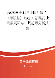 2025年全球與中國5-氯-2-（甲硫基）嘧啶-4-羧酸行業發展調研與市場前景分析報告