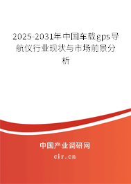 2025-2031年中國車載gps導航儀行業現狀與市場前景分析