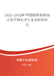 2025-2031年中國醋酸去氨加壓素市場現狀與發展趨勢研究