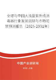 全球與中國大流量紫外線消毒器行業發展調研與市場前景預測報告（2025-2031年）