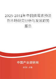 2025-2031年中國黃霉素預混劑市場研究分析與發展趨勢報告