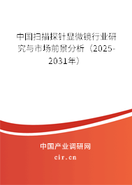 中國掃描探針顯微鏡行業研究與市場前景分析（2025-2031年）