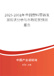 2025-2031年中國(guó)塑料容器發(fā)展現(xiàn)狀分析與市場(chǎng)前景預(yù)測(cè)報(bào)告