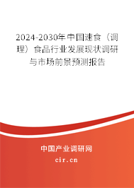 2024-2030年中國速食（調理）食品行業發展現狀調研與市場前景預測報告