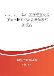 2025-2031年中國團膳及快餐服務市場研究與發(fā)展前景預測報告