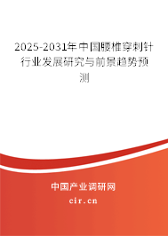 2025-2031年中國腰椎穿刺針行業(yè)發(fā)展研究與前景趨勢預(yù)測