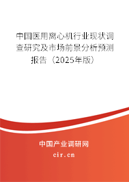 中國(guó)醫(yī)用離心機(jī)行業(yè)現(xiàn)狀調(diào)查研究及市場(chǎng)前景分析預(yù)測(cè)報(bào)告（2025年版）