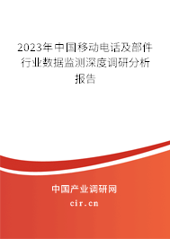 2023年中國移動電話及部件行業數據監測深度調研分析報告