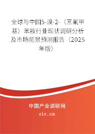 全球與中國5-溴-2-（三氟甲基）苯胺行業(yè)現(xiàn)狀調(diào)研分析及市場前景預(yù)測報告（2025年版）