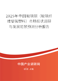 2025年中國玻璃鋼（玻璃纖維增強塑料）市場現狀調研與發展前景預測分析報告