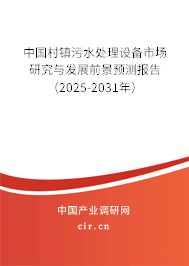 中國(guó)村鎮(zhèn)污水處理設(shè)備市場(chǎng)研究與發(fā)展前景預(yù)測(cè)報(bào)告（2025-2031年）