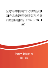 全球與中國(guó)電氣化鐵路接觸網(wǎng)產(chǎn)品市場(chǎng)調(diào)查研究及發(fā)展前景預(yù)測(cè)報(bào)告（2025-2031年）