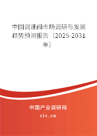 中國調速閥市場調研與發展趨勢預測報告（2025-2031年）