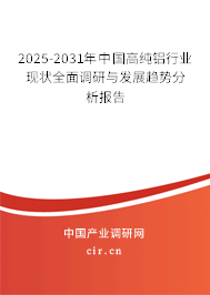 2025-2031年中國高純鋁行業現狀全面調研與發展趨勢分析報告