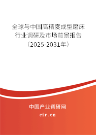 全球與中國高精度成型磨床行業調研及市場前景報告（2025-2031年）