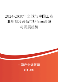 2024-2030年全球與中國工商業用制冷設備市場全面調研與發展趨勢