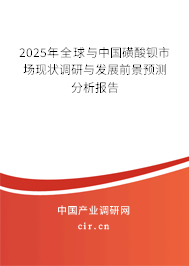 2025年全球與中國磺酸鋇市場現狀調研與發展前景預測分析報告