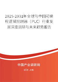 2025-2031年全球與中國可編程邏輯控制器（PLC）行業發展深度調研與未來趨勢報告