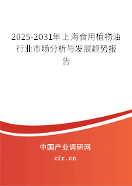 2025-2031年上海食用植物油行業市場分析與發展趨勢報告