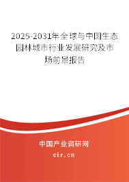 2025-2031年全球與中國生態園林城市行業發展研究及市場前景報告