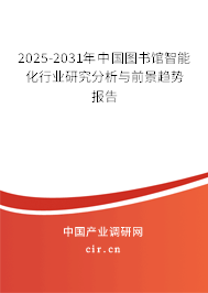 2025-2031年中國圖書館智能化行業研究分析與前景趨勢報告