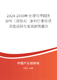2024-2030年全球與中國無BPA（雙酚A）涂料行業(yè)現狀深度調研與發(fā)展趨勢報告