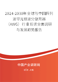 2024-2030年全球與中國陣列波導光柵波分復用器（AWG）行業現狀全面調研與發展趨勢報告