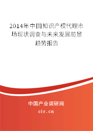 2014年中國知識產權代理市場現狀調查與未來發展前景趨勢報告