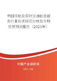 中國(guó)導(dǎo)航及實(shí)時(shí)交通信息服務(wù)行業(yè)現(xiàn)狀研究分析及市場(chǎng)前景預(yù)測(cè)報(bào)告（2025年）