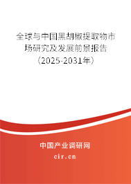 全球與中國黑胡椒提取物市場研究及發展前景報告（2025-2031年）