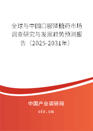 全球與中國口服降糖藥市場調查研究與發(fā)展趨勢預測報告（2025-2031年）