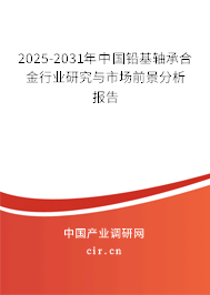 2025-2031年中國鉛基軸承合金行業研究與市場前景分析報告