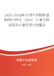 2025-2031年全球與中國矢量網(wǎng)絡(luò)分析儀（VNA）行業(yè)市場調(diào)研及行業(yè)前景分析報(bào)告