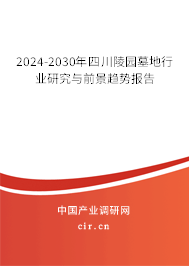 2024-2030年四川陵園墓地行業研究與前景趨勢報告