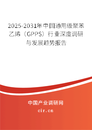 2025-2031年中國通用級聚苯乙烯（GPPS）行業深度調研與發展趨勢報告