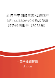全球與中國維生素K2終端產品行業現狀研究分析及發展趨勢預測報告（2025年）