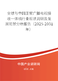 全球與中國衛星廣播電視接收一體機行業現狀調研及發展前景分析報告（2025-2031年）