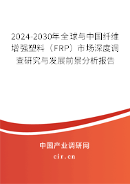 2024-2030年全球與中國纖維增強塑料（FRP）市場深度調查研究與發展前景分析報告