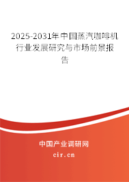 2025-2031年中國蒸汽咖啡機行業發展研究與市場前景報告