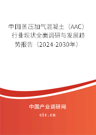 中國蒸壓加氣混凝土（AAC）行業現狀全面調研與發展趨勢報告（2024-2030年）