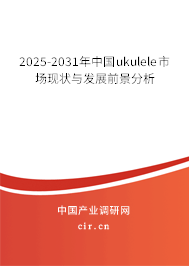 2025-2031年中國ukulele市場現狀與發展前景分析