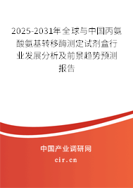 2025-2031年全球與中國丙氨酸氨基轉(zhuǎn)移酶測定試劑盒行業(yè)發(fā)展分析及前景趨勢預測報告