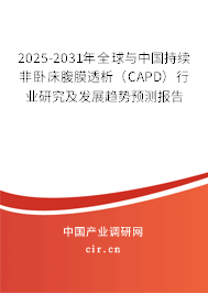 2025-2031年全球與中國持續非臥床腹膜透析（CAPD）行業研究及發展趨勢預測報告