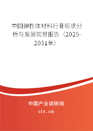 中國彈性體材料行業現狀分析與發展前景報告（2025-2031年）