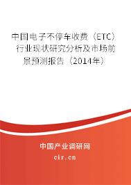 中國電子不停車收費（ETC）行業現狀研究分析及市場前景預測報告（2014年）