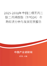 2025-2031年中國二縮三丙二醇二丙烯酸酯（TPGDA）市場現狀分析與發展前景報告