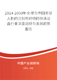 2024-2030年全球與中國非侵入性的注射用藥物的篩選設備行業深度調研與發展趨勢報告