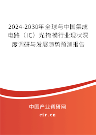 2024-2030年全球與中國集成電路（IC）光掩模行業現狀深度調研與發展趨勢預測報告