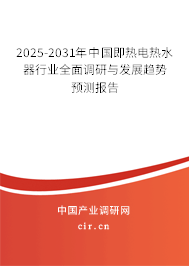 2025-2031年中國即熱電熱水器行業(yè)全面調研與發(fā)展趨勢預測報告