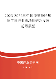 2023-2029年中國快速搶險堵漏工具行業市場調研及發展前景展望